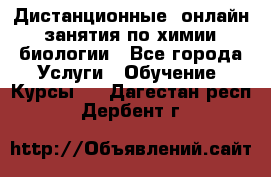 Дистанционные (онлайн) занятия по химии, биологии - Все города Услуги » Обучение. Курсы   . Дагестан респ.,Дербент г.